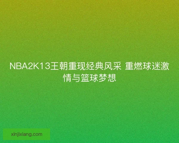NBA2K13王朝重现经典风采 重燃球迷激情与篮球梦想