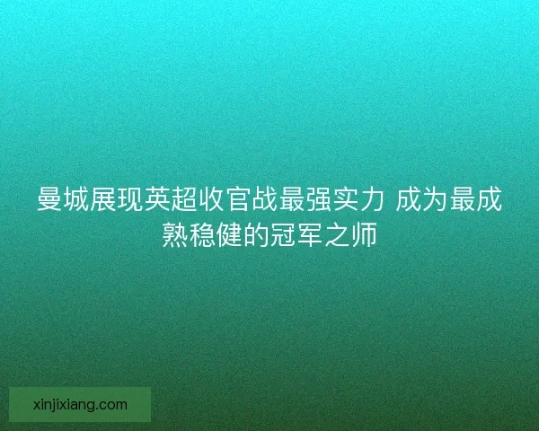 曼城展现英超收官战最强实力 成为最成熟稳健的冠军之师