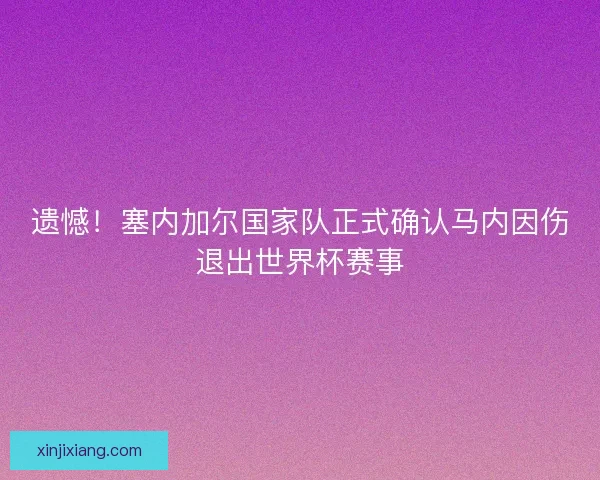 遗憾！塞内加尔国家队正式确认马内因伤退出世界杯赛事