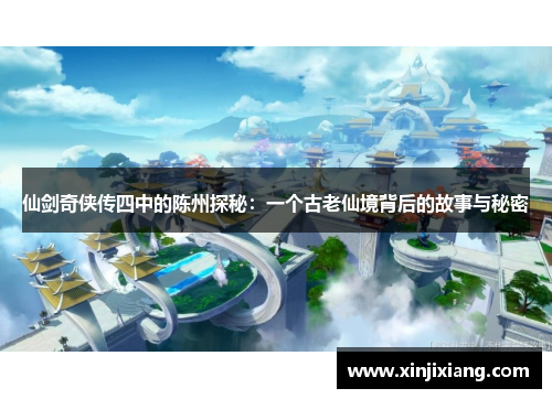 仙剑奇侠传四中的陈州探秘：一个古老仙境背后的故事与秘密