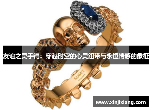 友谊之灵手镯：穿越时空的心灵纽带与永恒情感的象征