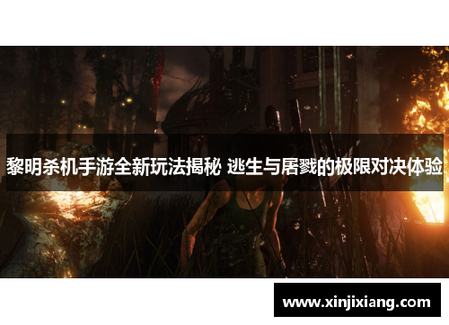 黎明杀机手游全新玩法揭秘 逃生与屠戮的极限对决体验