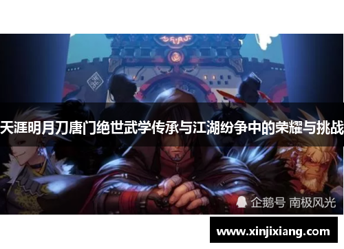 天涯明月刀唐门绝世武学传承与江湖纷争中的荣耀与挑战